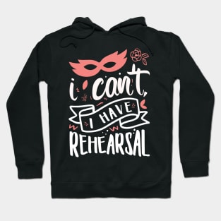 I Can't I Have Rehearsal Hoodie